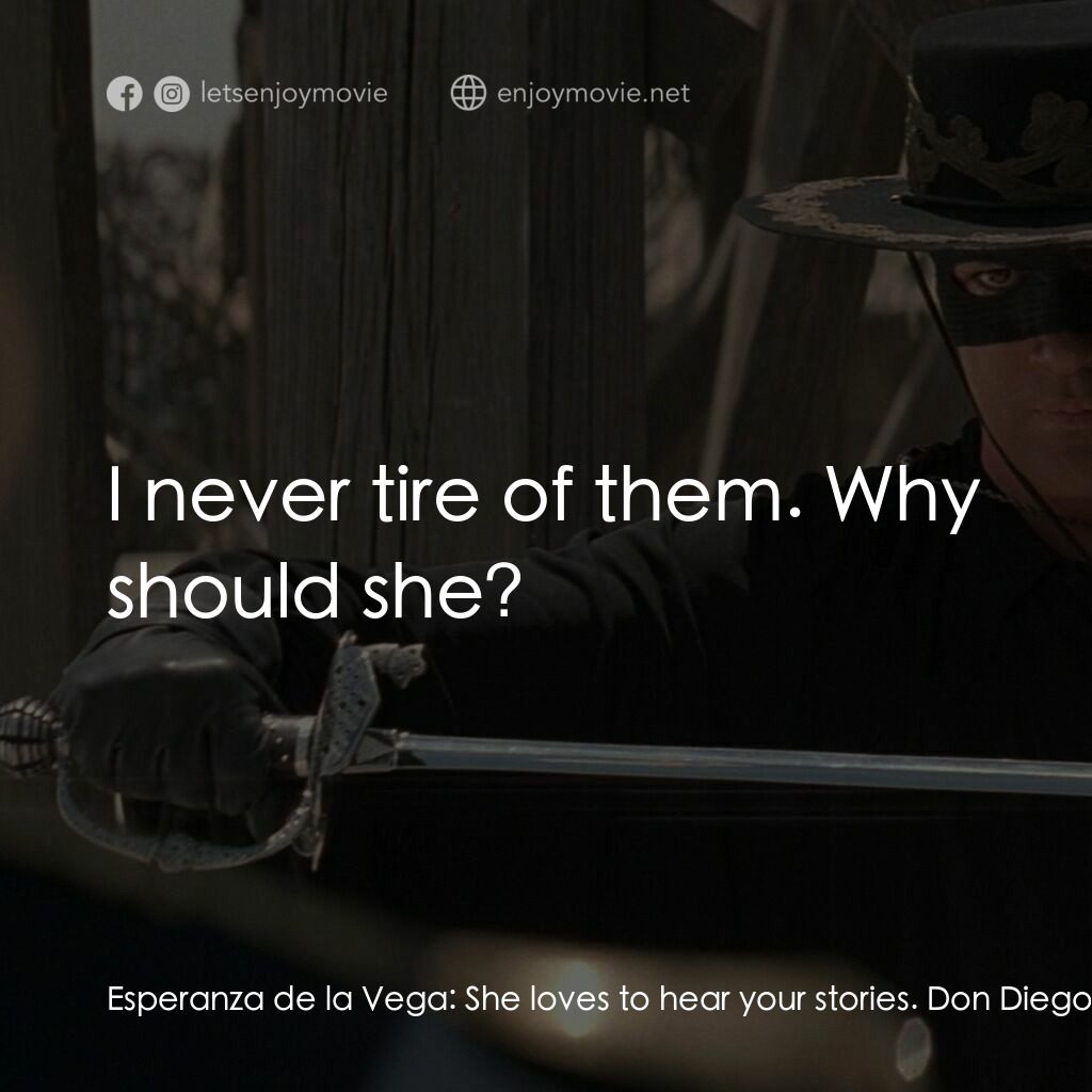 黑俠梭羅電影對白：Esperanza de la Vega:  She loves to hear your stories. Don Diego de la Vega:  It'