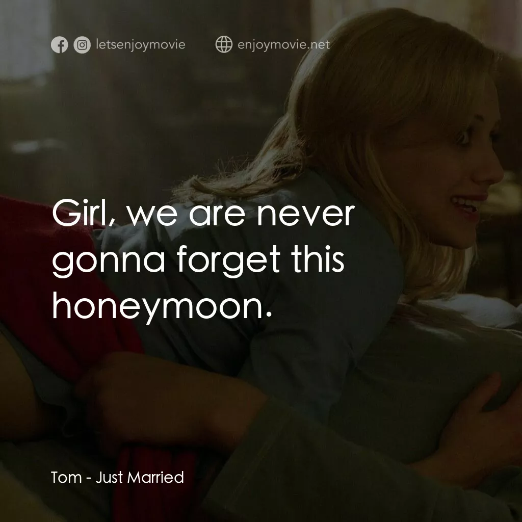 玩串婚後事電影對白：Tom:  Girl, we are never gonna forget this honeymoon.