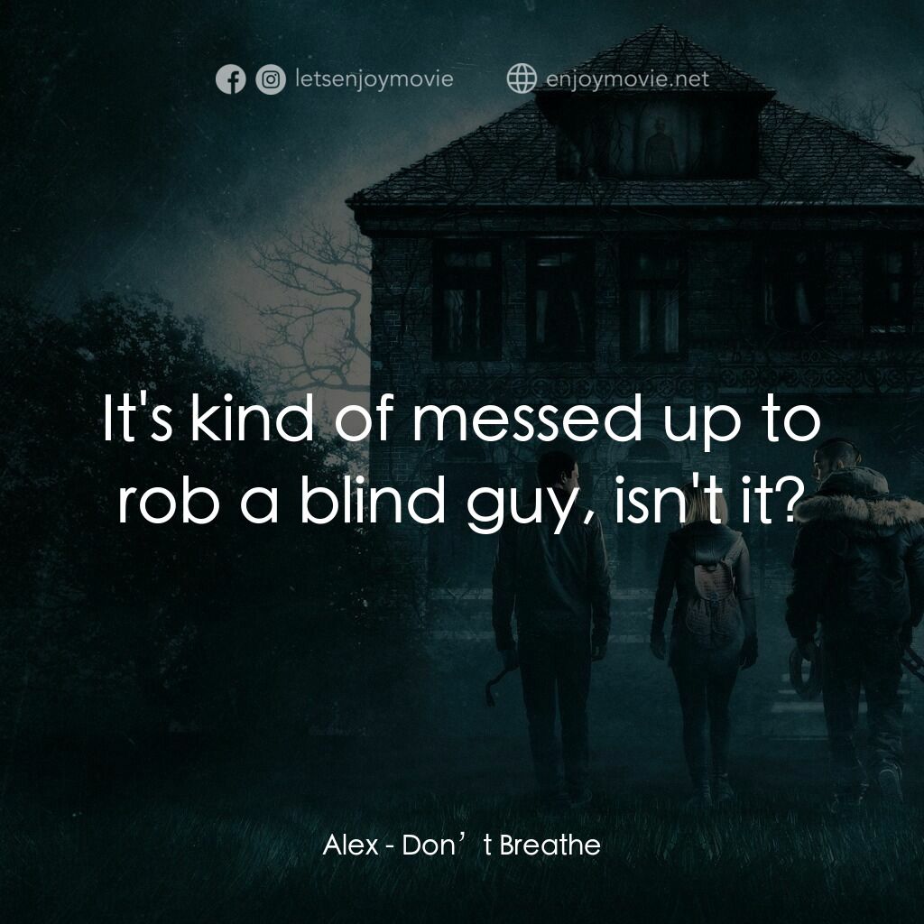暫時停止呼吸電影對白：Alex:  It's kind of messed up to rob a blind guy, isn't it?