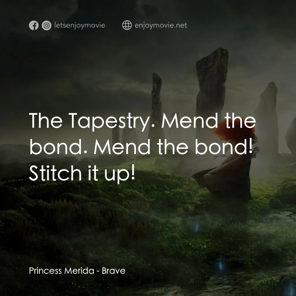 勇敢傳說電影對白：Princess Merida:  The Tapestry. Mend the bond. Mend the bond! Stitch it up!