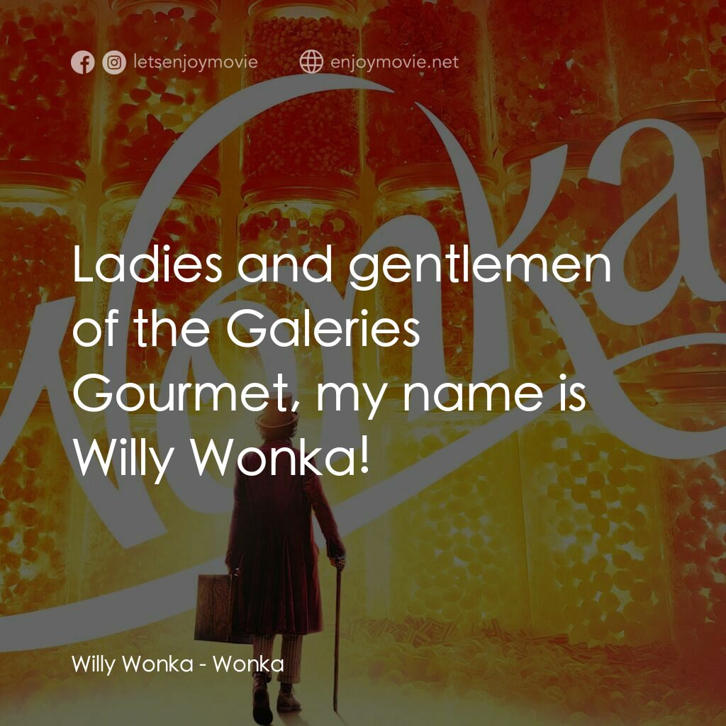 旺卡電影對白：Willy Wonka:  Ladies and gentlemen of the Galeries Gourmet, my name is Willy Wonk