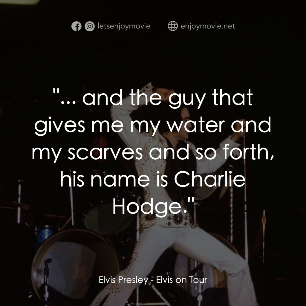 《Elvis on Tour》經典台詞：Elvis Presley: "... and the guy that gives me ...