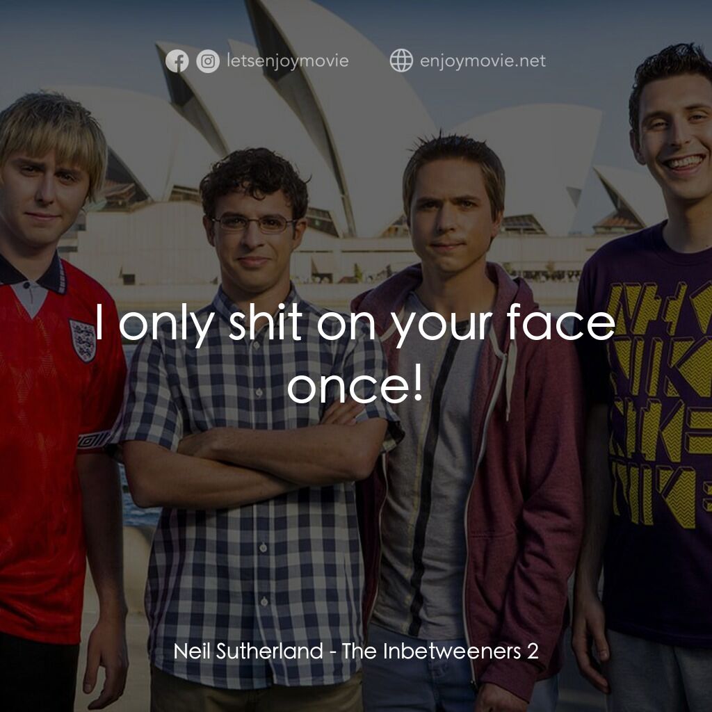 中間人 2電影對白：Neil Sutherland:  I only shit on your face once!