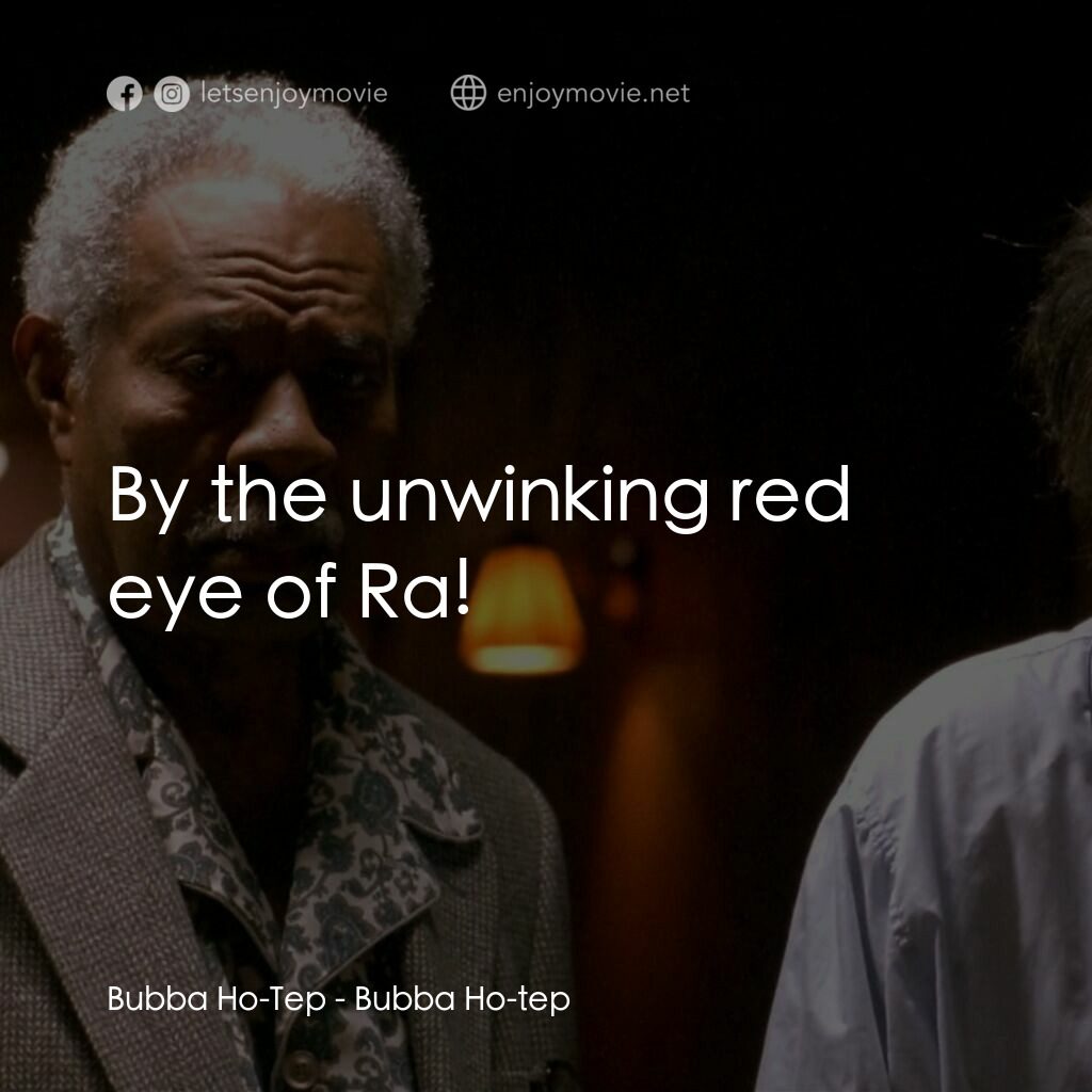 打鬼王電影對白：Bubba Ho-Tep:  By the unwinking red eye of Ra!
