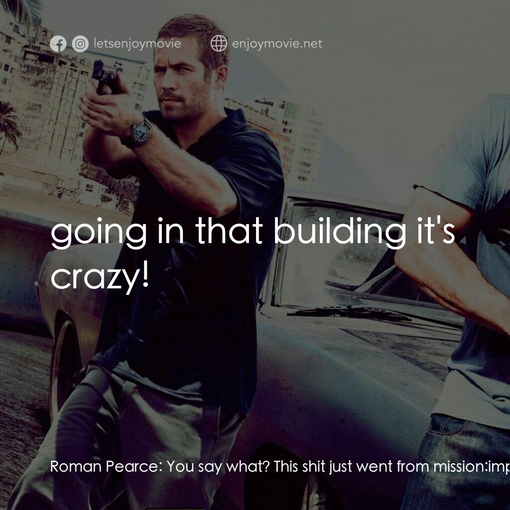 狂野時速5電影對白：Roman Pearce:  You say what? This shit just went from mission: impossible to miss