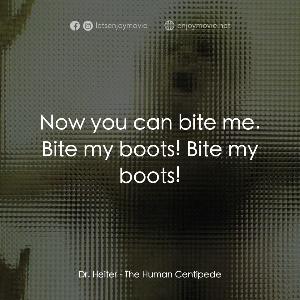 人形蜈蚣電影對白：Dr. Heiter: Now you can bite me. Bite my boots! Bite my boots!