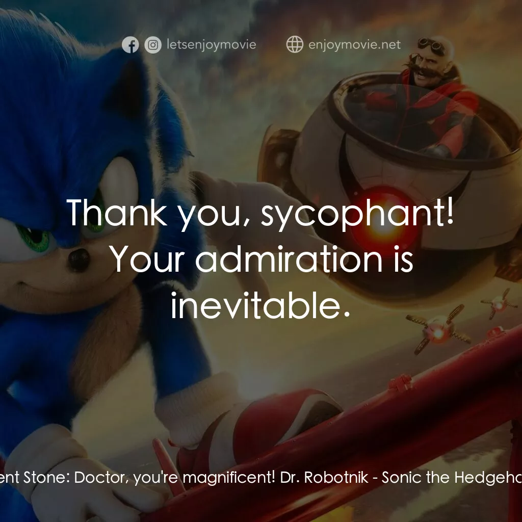 超音鼠大電影2電影對白：Agent Stone:  Doctor, you're magnificent! Dr. Robotnik:  Thank you, sycophant! Yo