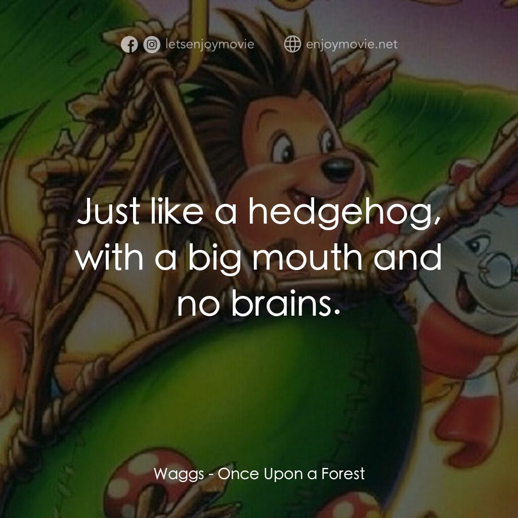 從前有座森林電影對白：Waggs:  Just like a hedgehog, with a big mouth and no brains.