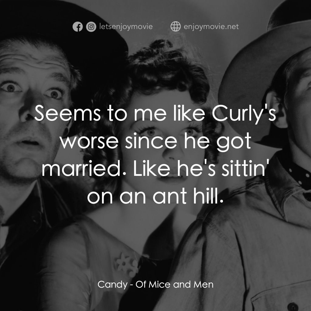 人鼠之間電影對白：Candy: Seems to me like Curly's worse since he got married. Like he's sittin' on 