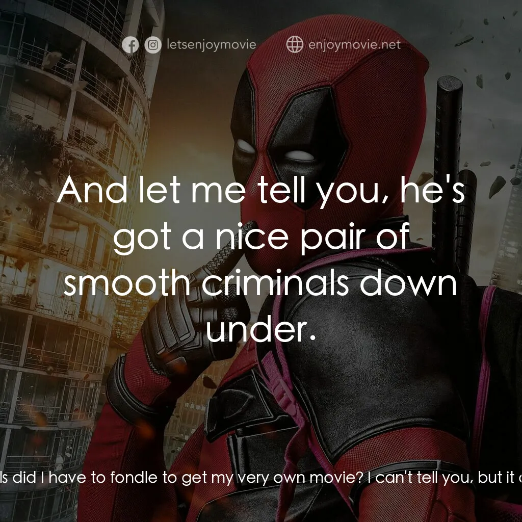 死侍：不死現身電影對白：Deadpool:  Oh! Oh, hello! I know right? Whose balls did I have to fondle to get m