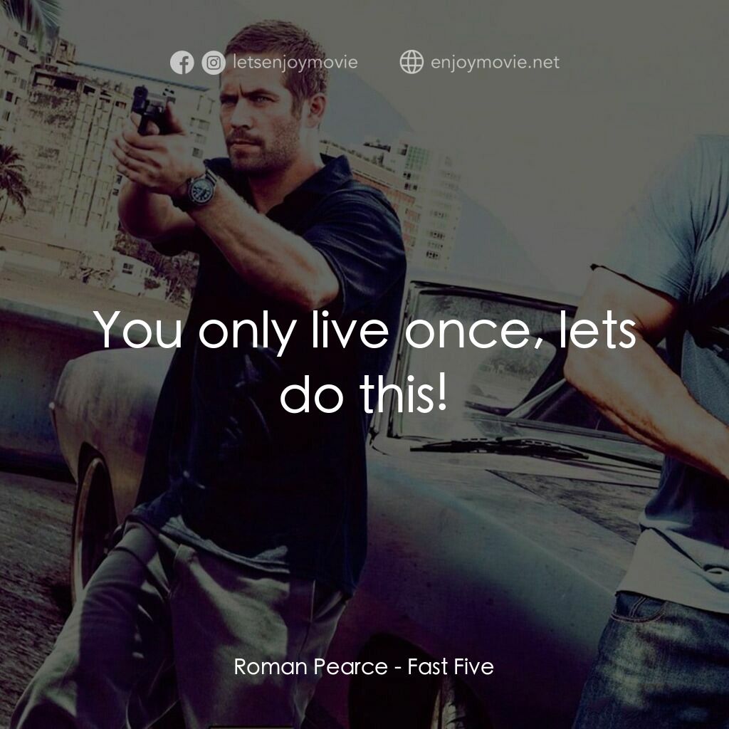 狂野時速5電影對白：Roman Pearce:  You only live once, lets do this!