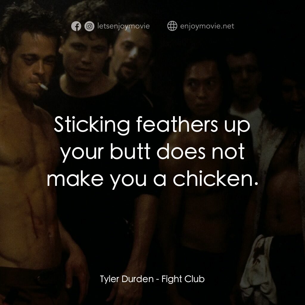 鬥陣俱樂部電影對白：Tyler Durden:  Sticking feathers up your butt does not make you a chicken.