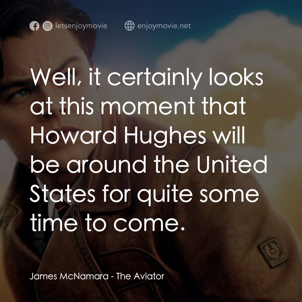 神鬼玩家電影對白：James McNamara: Well, it certainly looks at this moment that Howard Hughes will b