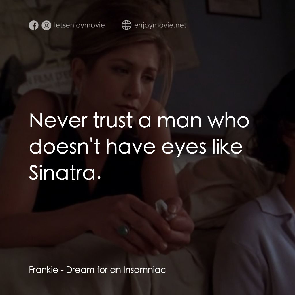 夢中情人電影對白：Frankie: Never trust a man who doesn't have eyes like Sinatra.