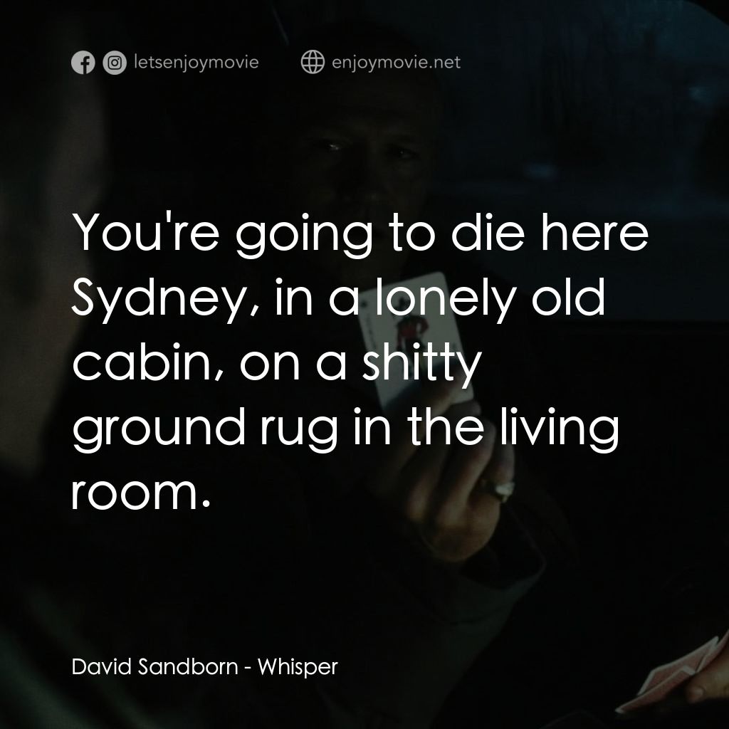低語電影對白：David Sandborn: You're going to die here Sydney, in a lonely old cabin, on a shit