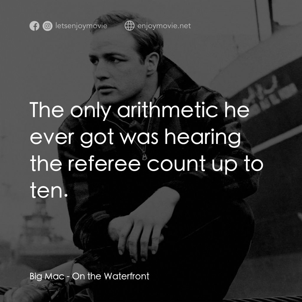 碼頭風雲電影對白：Big Mac: The only arithmetic he ever got was hearing the referee count up to ten.