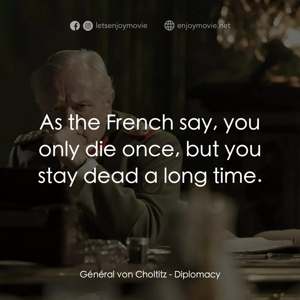 Diplomacy電影對白：Général von Choltitz:  As the French say, you only die once, but you stay dead a 