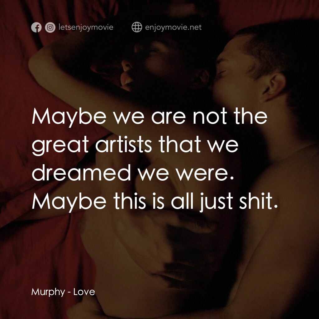 勁凹電影對白：Murphy:  Maybe we are not the great artists that we dreamed we were. Maybe this i