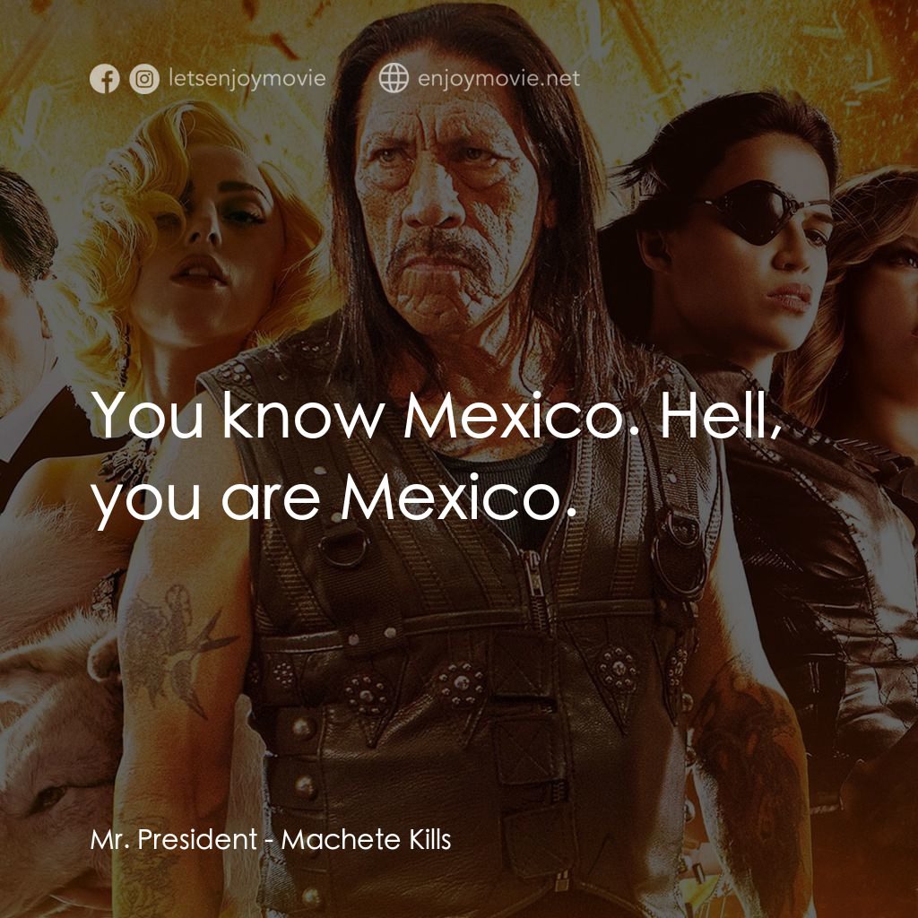 索女‧重炮‧神經刀經典對白：Mr. President: You know Mexico. Hell, you are Mexico.