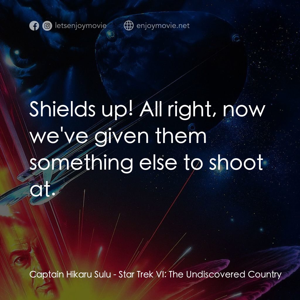 星艦迷航記 VI：邁入未來電影對白：Captain Hikaru Sulu: Shields up! All right, now we've given them something else t