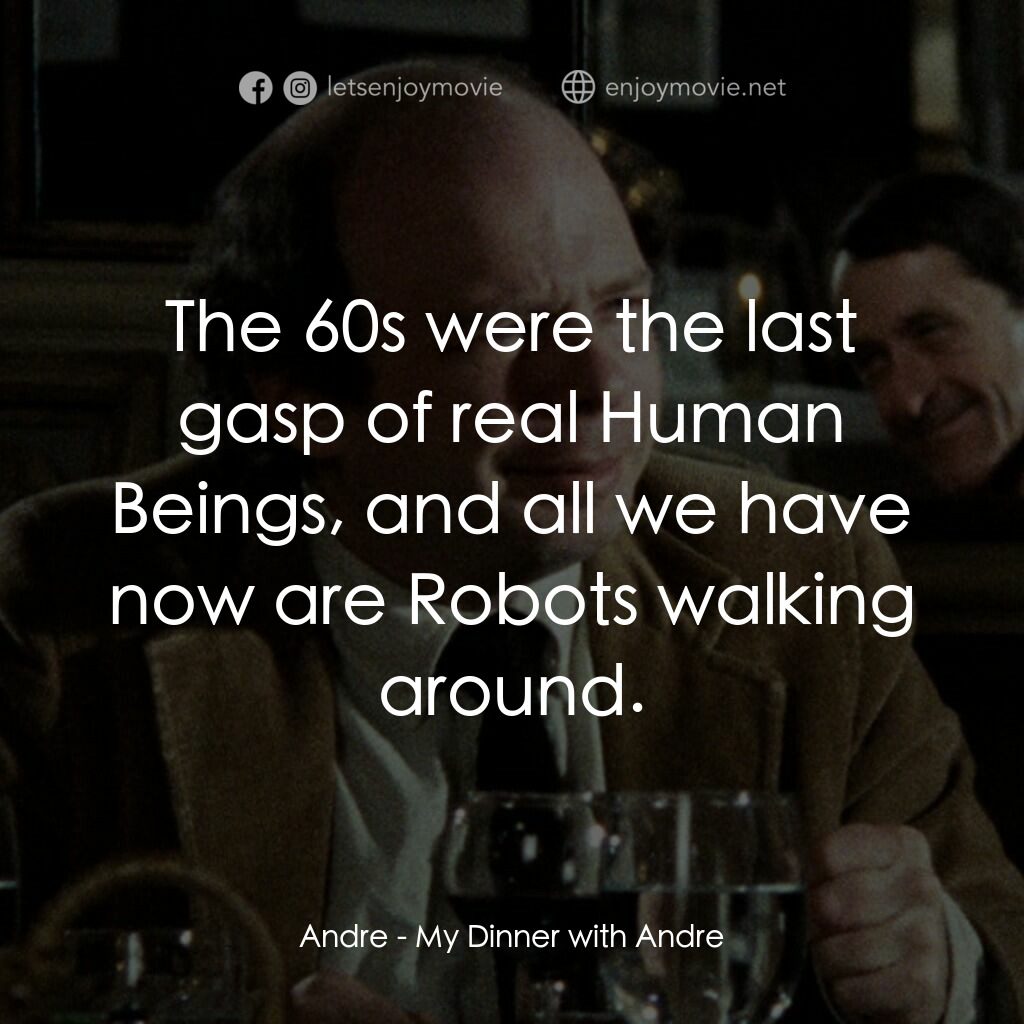 與安德烈晚餐電影對白：Andre:  The 60s were the last gasp of real Human Beings, and all we have now are 