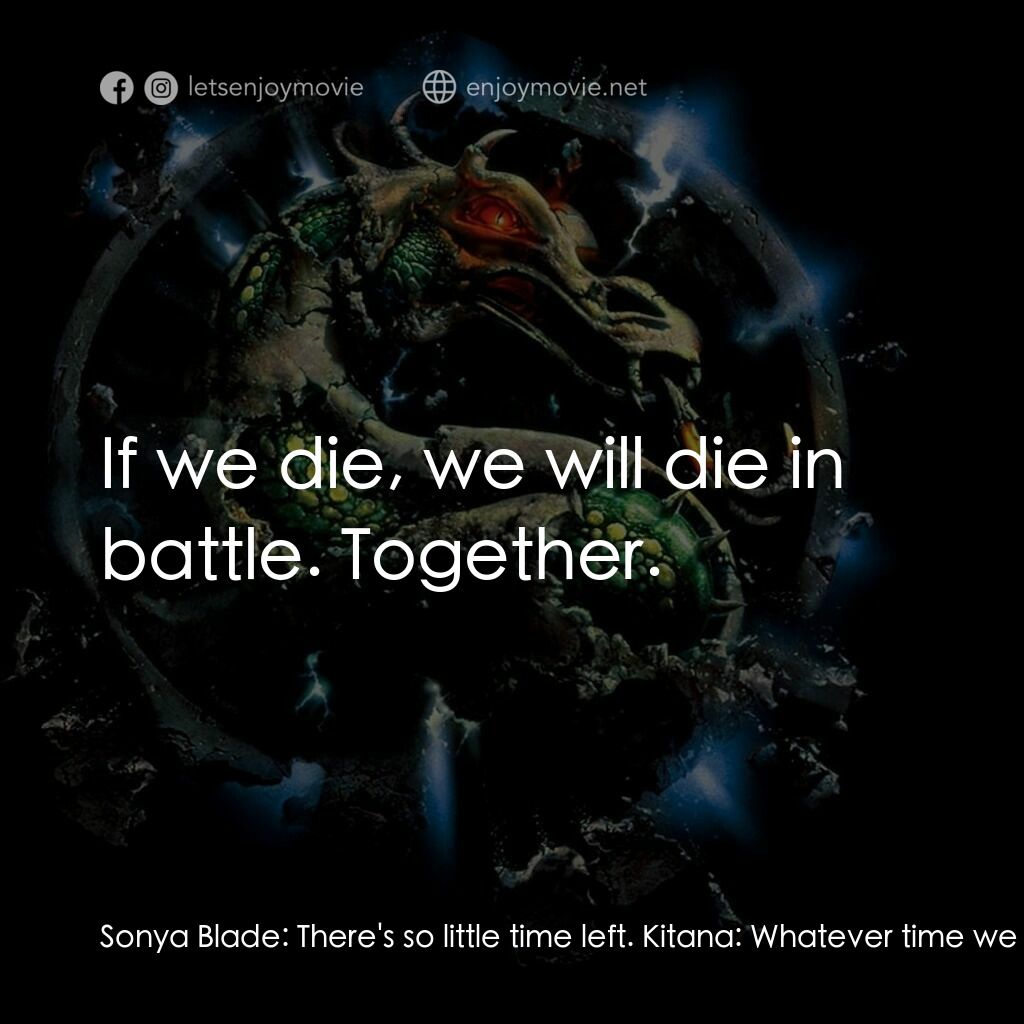 魔宮帝國 2電影對白：Sonya Blade:  There's so little time left. Kitana:  Whatever time we have, we mus