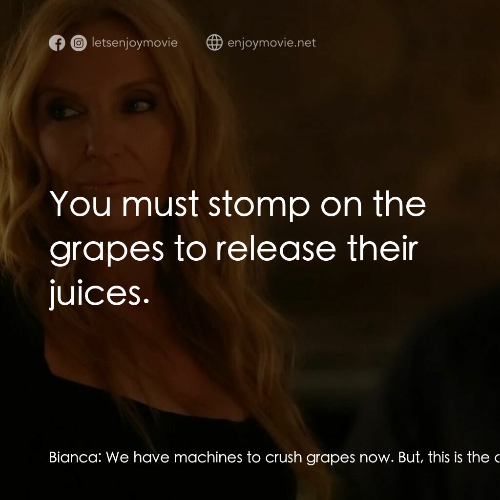 黑手黨老媽電影對白：Bianca:  We have machines to crush grapes now. But, this is the classic way. Kris