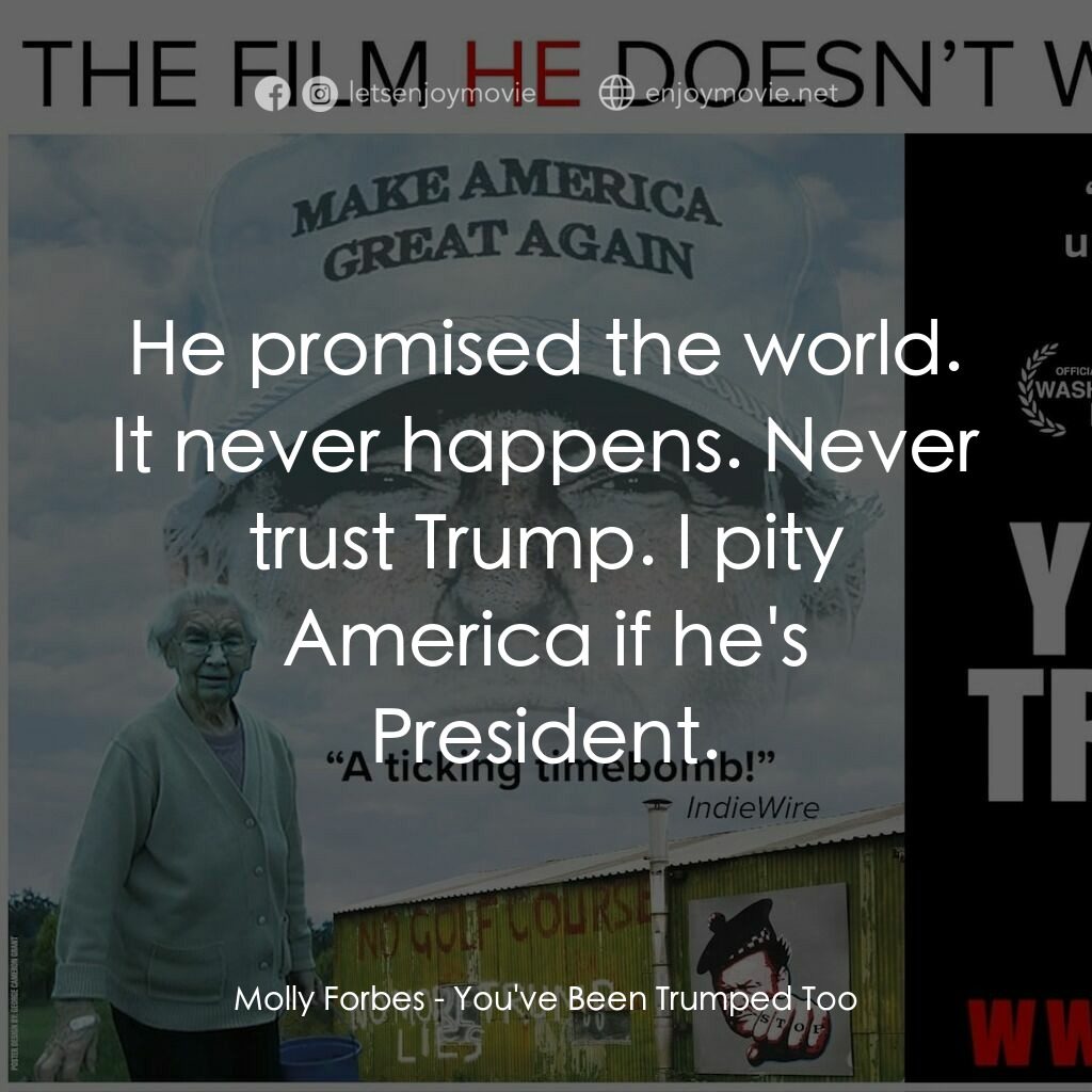 You've Been Trumped Too電影對白：Molly Forbes:  He promised the world. It never happens. Never trust Trump. I pity