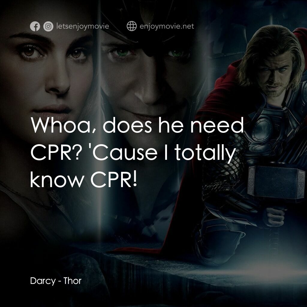 雷神奇俠電影對白：Darcy:  Whoa, does he need CPR? 'Cause I totally know CPR!