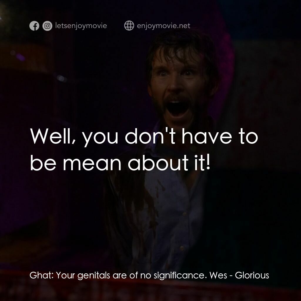 《Glorious》經典台詞：Ghat:  Your genitals are of no significance. Wes:  ...