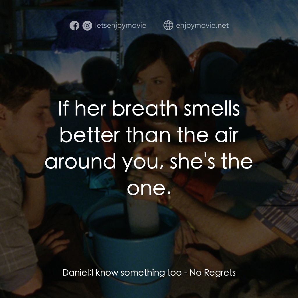No Regrets電影對白：Daniel: I know something too:  If her breath smells better than the air around yo