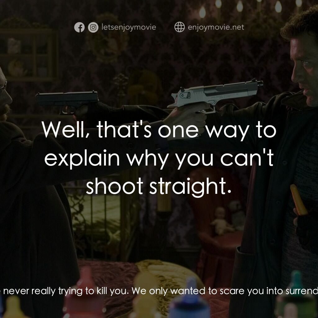 史密斯先生電影對白：Lone Man:  You know we were never really trying to kill you. We only wanted to sc