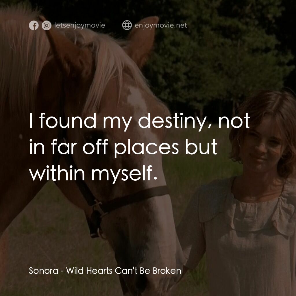 躍馬英雄電影對白：Sonora:  I found my destiny, not in far off places but within myself.