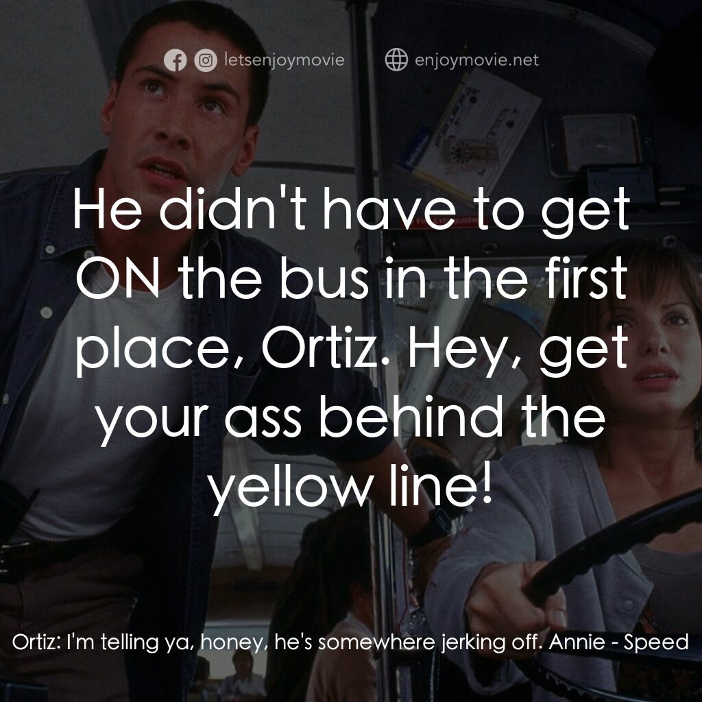 捍衛戰警電影對白：Ortiz:  I'm telling ya, honey, he's somewhere jerking off. Annie:  He didn't have