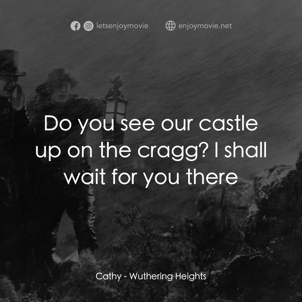 咆哮山莊電影對白：Cathy:  Do you see our castle up on the cragg? I shall wait for you there