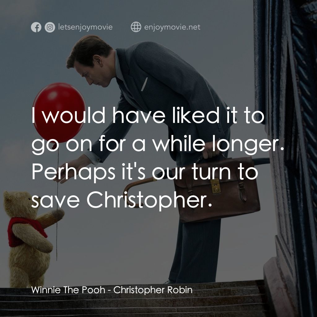 維尼與我電影對白：Winnie The Pooh: I would have liked it to go on for a while longer. Perhaps it's 