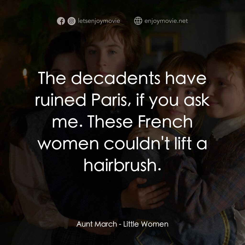 小婦人電影對白：Aunt March:  The decadents have ruined Paris, if you ask me. These French women c