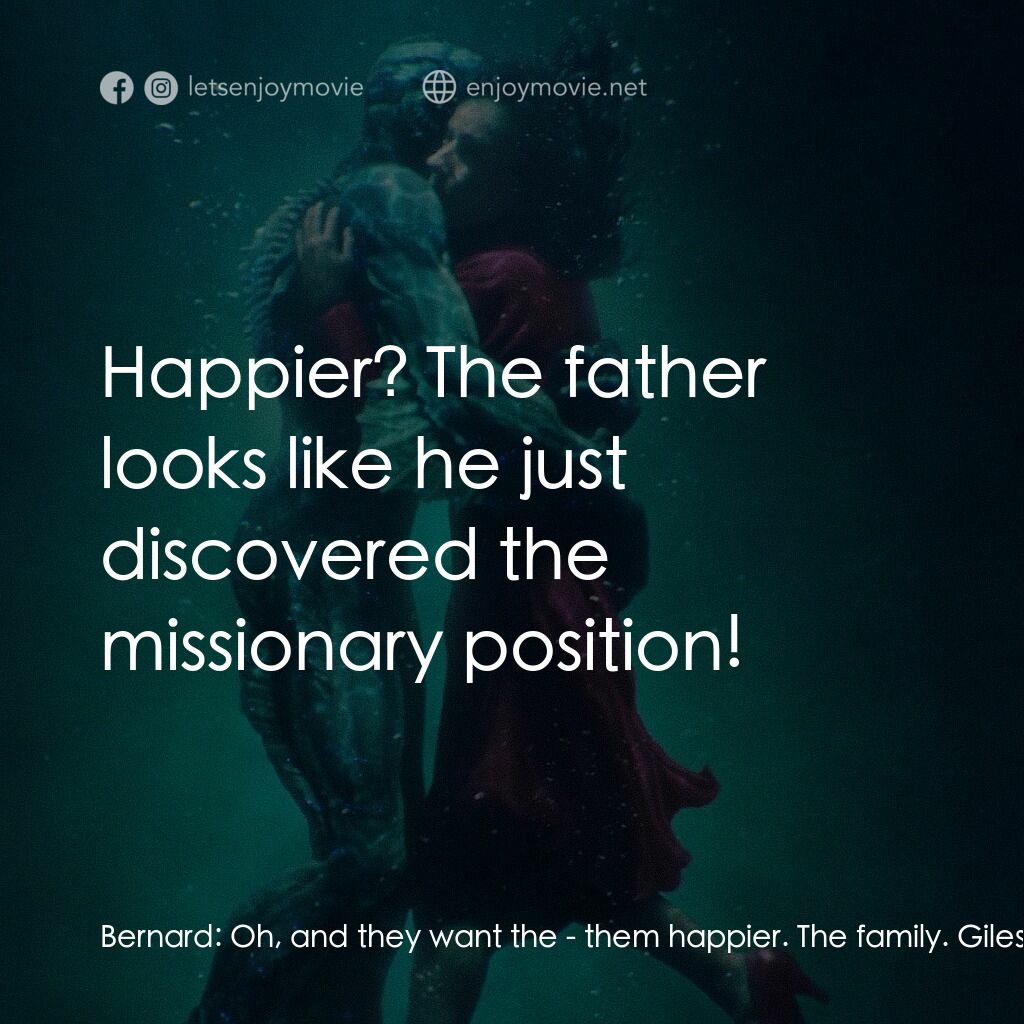 忘形水電影對白：Bernard:  Oh, and they want the - them happier. The family. Giles:  Happier? Bern