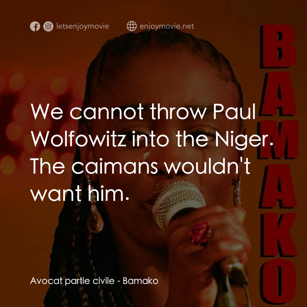 芭瑪戈電影對白：Avocat partie civile:  We cannot throw Paul Wolfowitz into the Niger. The caimans