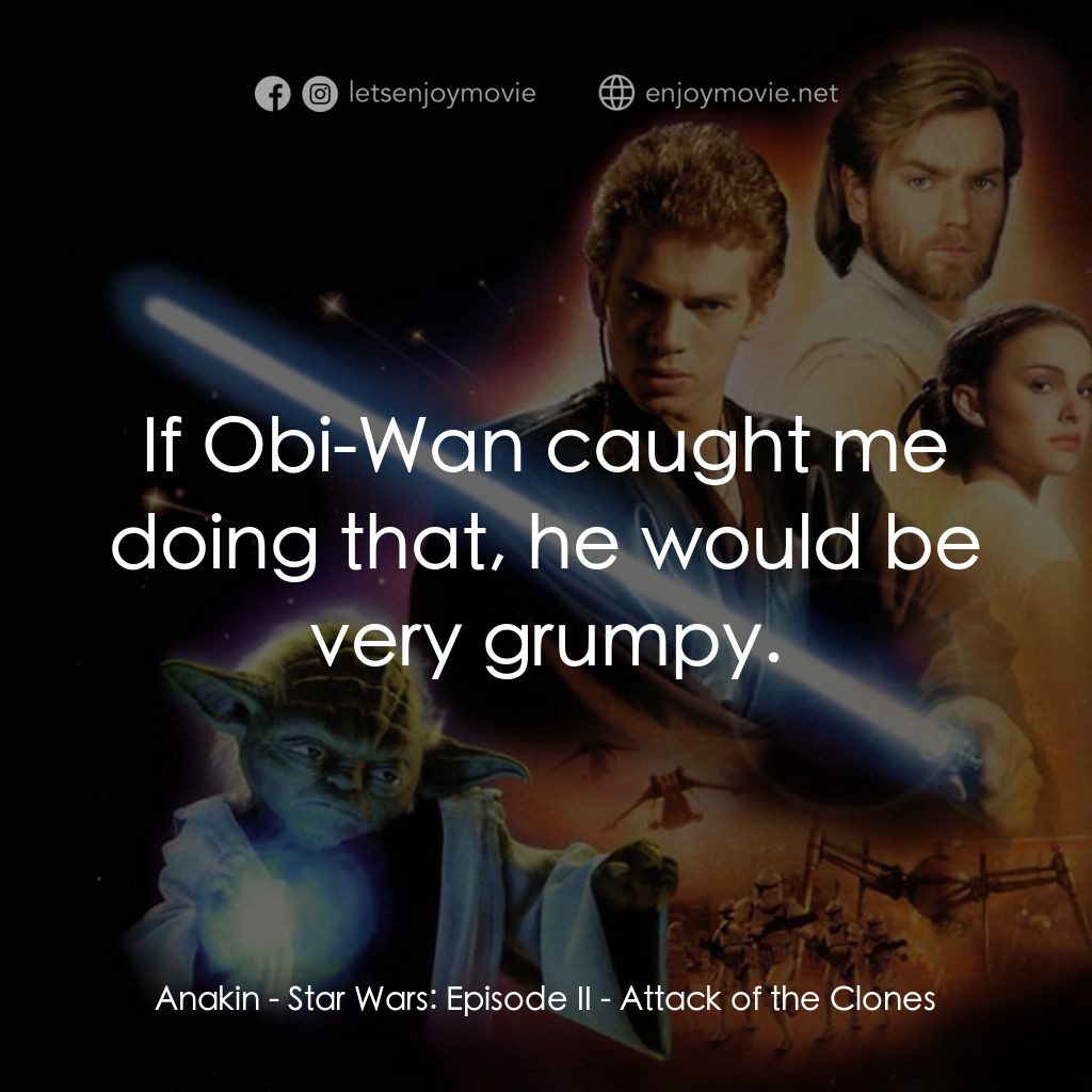 星球大戰前傳II：複製人侵略電影對白：Anakin: If Obi-Wan caught me doing that, he would be very grumpy.