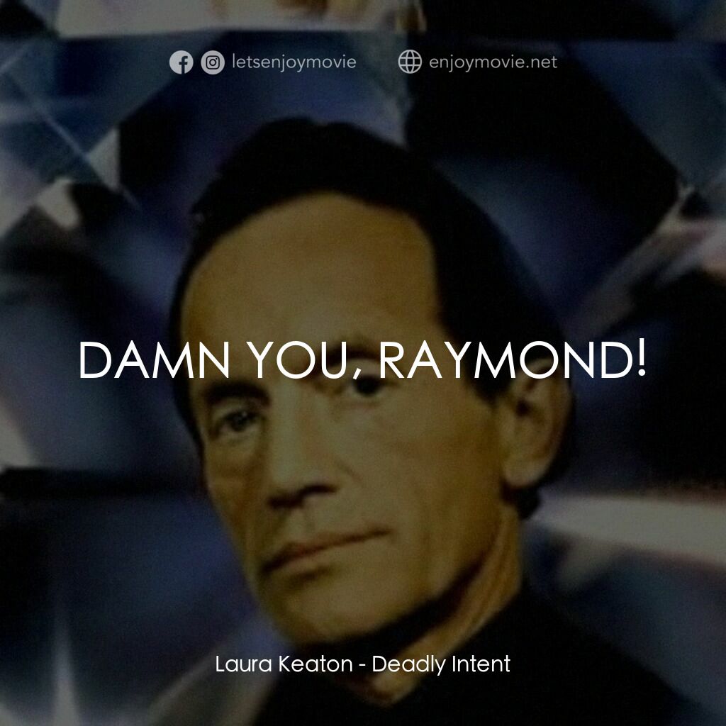 《Deadly Intent》經典台詞：Laura Keaton:  DAMN YOU, RAYMOND!
