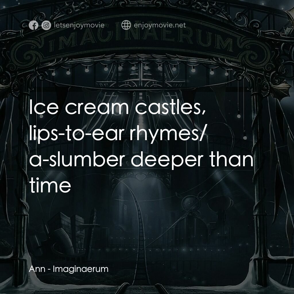 夜願夢想國電影對白：Ann:  Ice cream castles, lips-to-ear rhymes/ a-slumber deeper than time