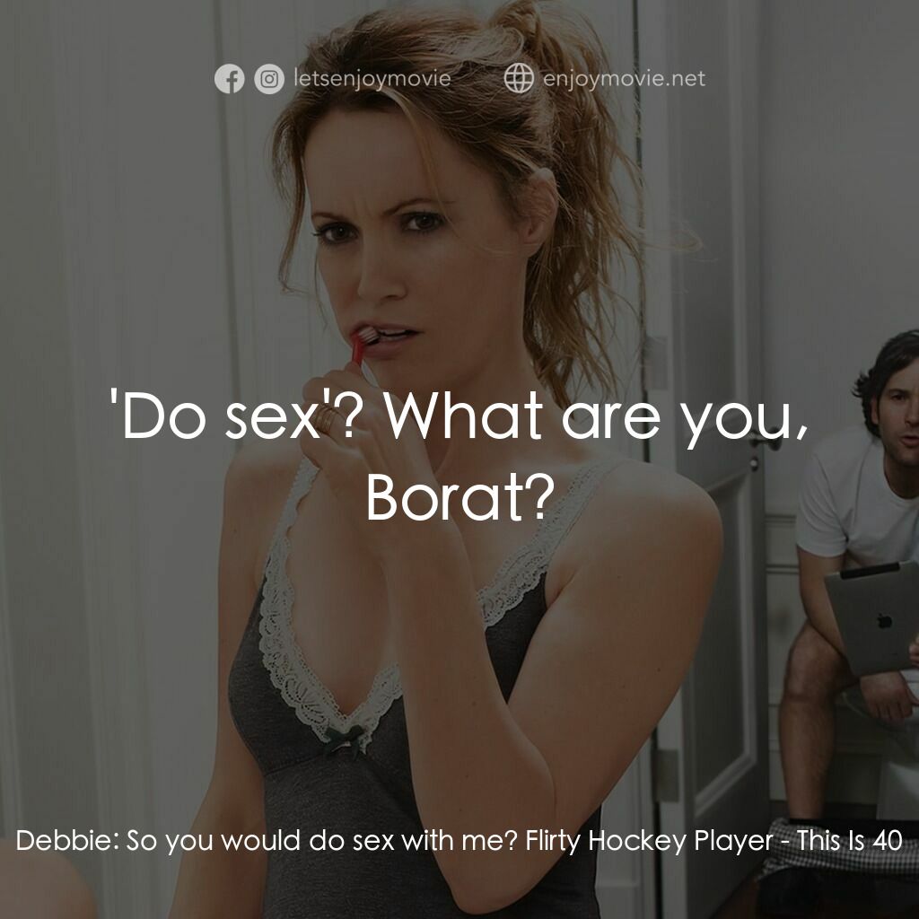40 惑不惑電影對白：Debbie:  So you would do sex with me? Flirty Hockey Player:  'Do sex'? What are y