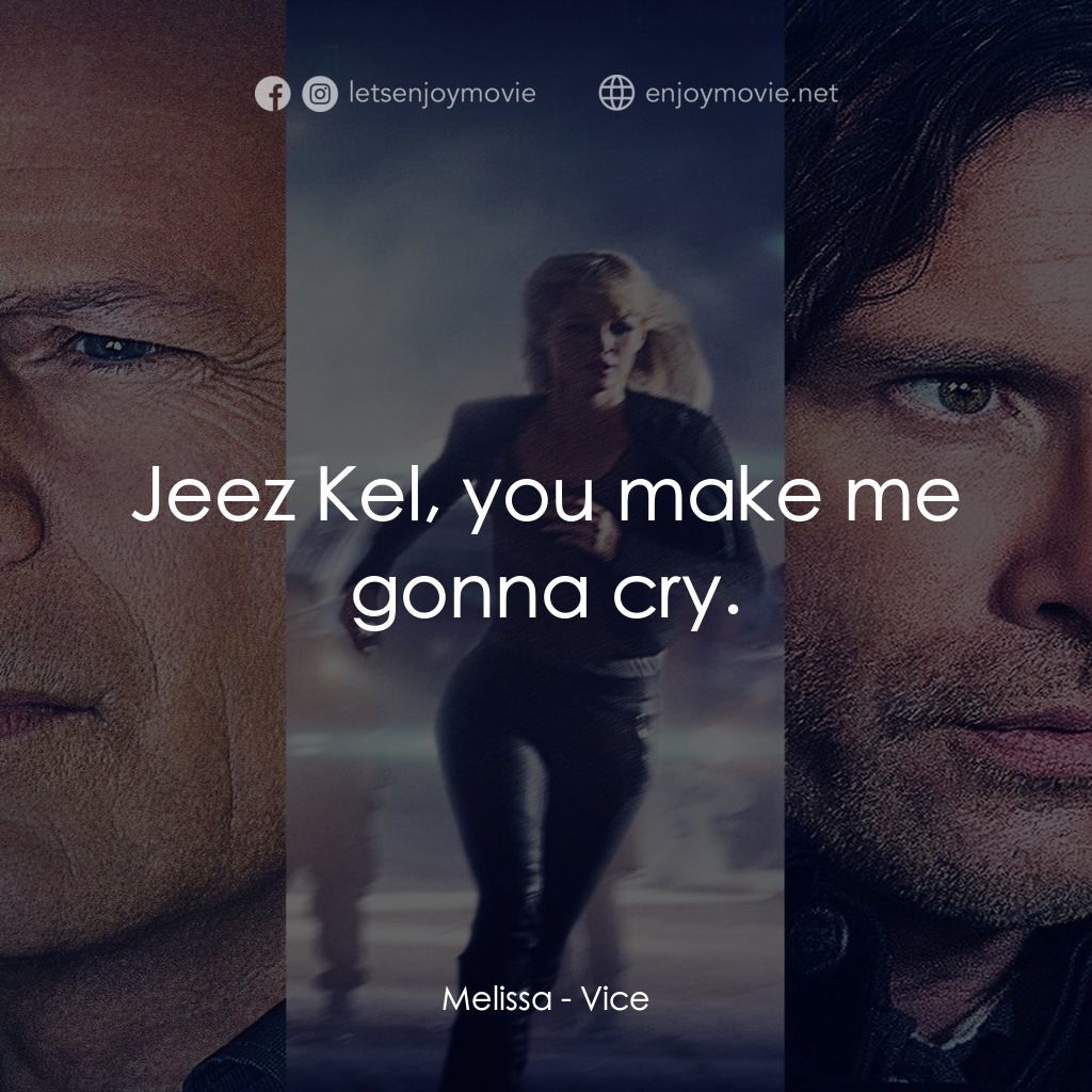 《啟動機械碼》經典台詞：Melissa: Jeez Kel, you make me gonna cry.