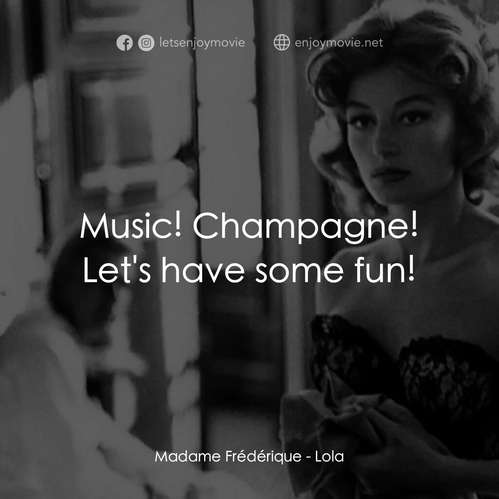 羅拉電影對白：Madame Frédérique:  Music! Champagne! Let's have some fun!