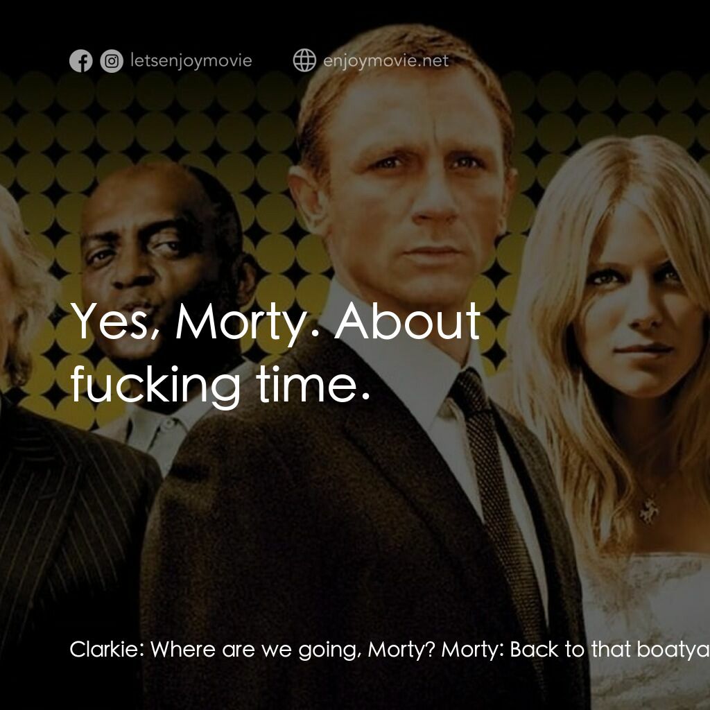 雙面任務電影對白：Clarkie:  Where are we going, Morty? Morty:  Back to that boatyard. Somebody's ab