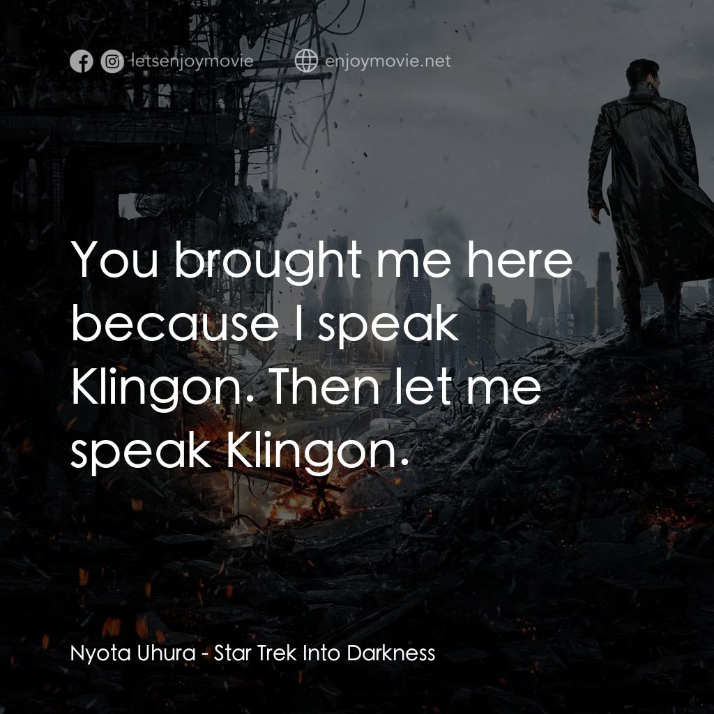 星際爭霸戰：闇黑無界電影對白：Nyota Uhura: You brought me here because I speak Klingon. Then let me speak Kling