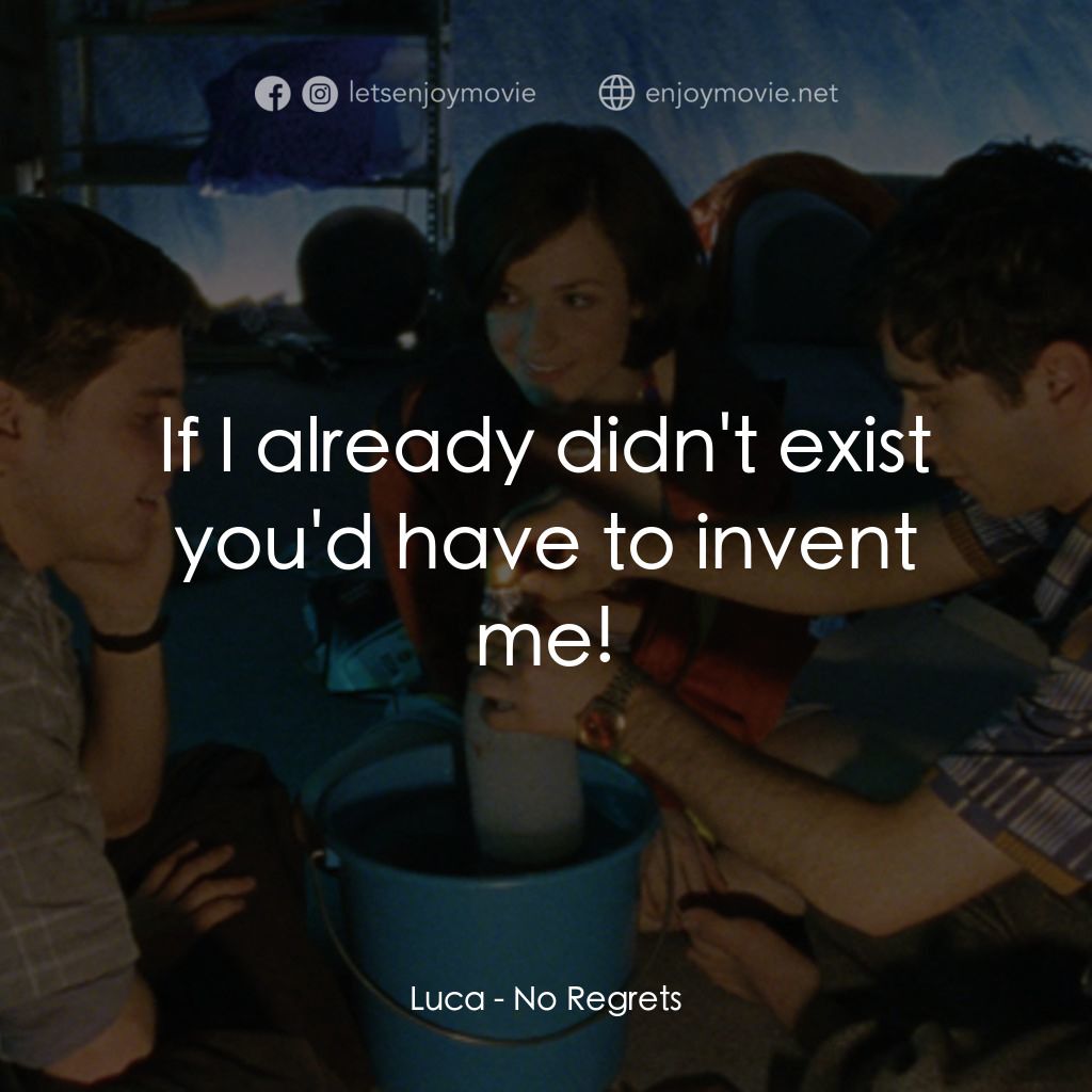 No Regrets電影對白：Luca: If I already didn't exist you'd have to invent me!