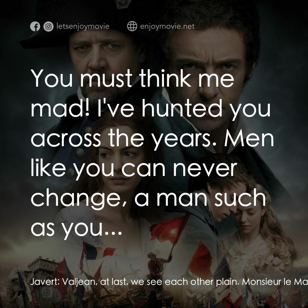 孤星淚電影對白：Javert:  Valjean, at last, we see each other plain. Monsieur le Mayor, you'll wea