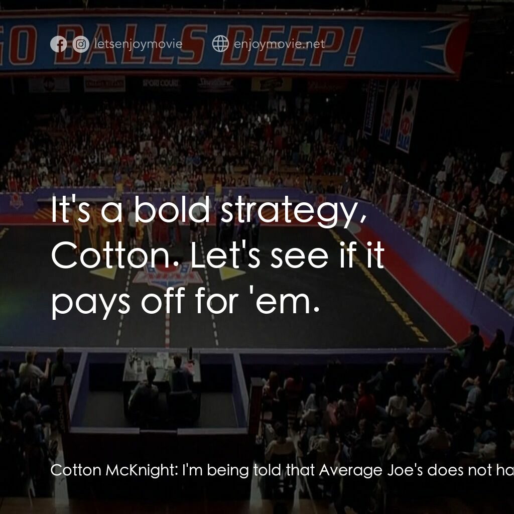 鐵男躲避球電影對白：Cotton McKnight:  I'm being told that Average Joe's does not have enough players 